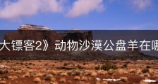 《荒野大镖客2》动物沙漠公盘羊在哪里找
