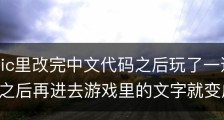 我在epic里改完中文代码之后玩了一遍游戏再退出了之后再进去游戏里的文字就变成了口口口？