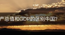 国民生产总值和GDP的区别中国？