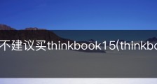 为什么不建议买thinkbook15(thinkbook15值得买吗)