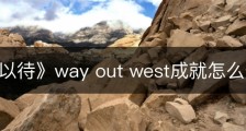 《严阵以待》way out west成就怎么做