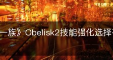 《墨水一族》Obelisk2技能强化选择有什么区别