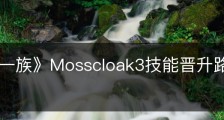 《墨水一族》Mosscloak3技能晋升路线有什么区别