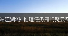 《下一站江湖2》推理任务雁门疑云奇遇怎么解谜