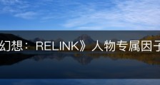 《碧蓝幻想：RELINK》人物专属因子怎么获得