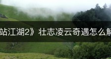 《下一站江湖2》壮志凌云奇遇怎么解谜