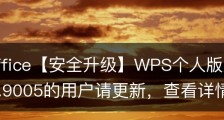 wps office【安全升级】WPS个人版版本号低于11.1.0.9005的用户请更新，查看详情
