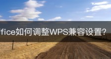 wps office如何调整WPS兼容设置？