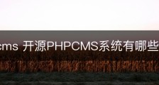 php的cms 开源PHPCMS系统有哪些