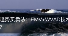 中长线趋势买卖法：EMV+WVAD技术指标组合如何使用？
