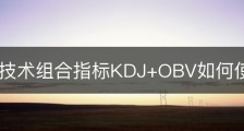 中短线技术组合指标KDJ+OBV如何使用？