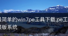 2017最简单的win7pe工具下载,pe工具箱安装win7安装版系统