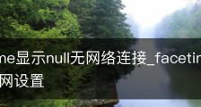 facetime显示null无网络连接_facetime出现null无线网设置