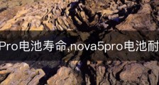 Nova5Pro电池寿命,nova5pro电池耐用吗