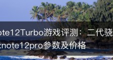 红米Note12Turbo游戏评测：二代骁龙7+性能强劲,红米note12pro参数及价格