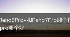 OPPOReno8Pro+和Reno7Pro哪个拍照好_reno4pro和x7pro哪个好