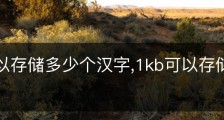1kb可以存储多少个汉字,1kb可以存储多少个汉字字符