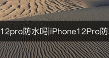 iphone12pro防水吗|iPhone12Pro防水吗?