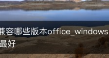 win10兼容哪些版本office_windows10那个版本兼容性最好