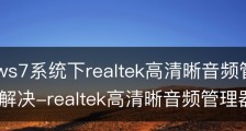 windows7系统下realtek高清晰音频管理器打不开怎么解决-realtek高清晰音频管理器打不开win10