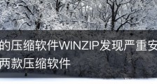 最流行的压缩软件WINZIP发现严重安全漏洞_最常见的两款压缩软件