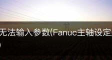 fanuc 无法输入参数(Fanuc主轴设定后转速无显示M)