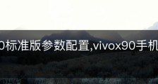 vivox90标准版参数配置,vivox90手机参数配置