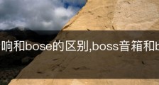 boss音响和bose的区别,boss音箱和bose的区别